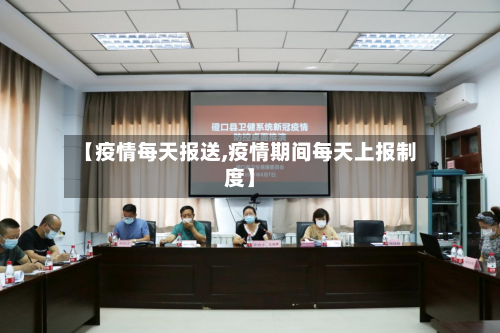【疫情每天报送,疫情期间每天上报制度】