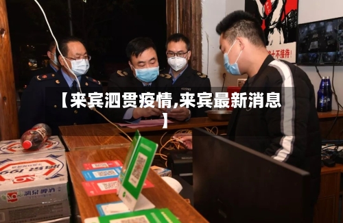 【来宾泗贯疫情,来宾最新消息】