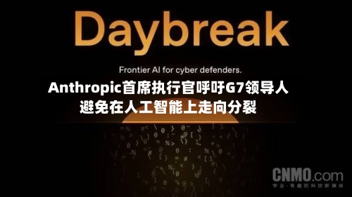 Anthropic首席执行官呼吁G7领导人避免在人工智能上走向分裂-第2张图片