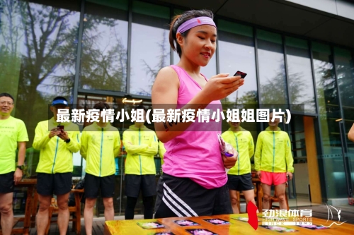 最新疫情小姐(最新疫情小姐姐图片)-第2张图片