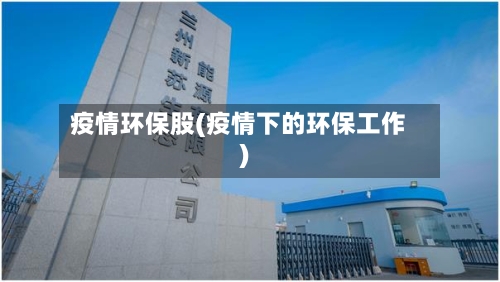 疫情环保股(疫情下的环保工作)-第2张图片