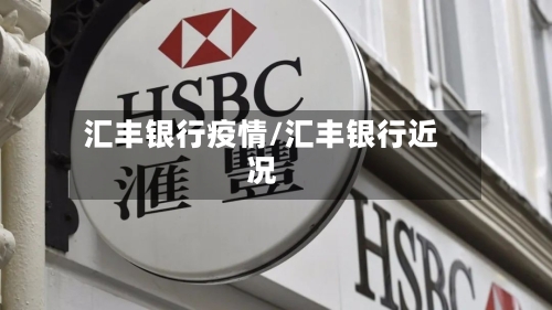 汇丰银行疫情/汇丰银行近况