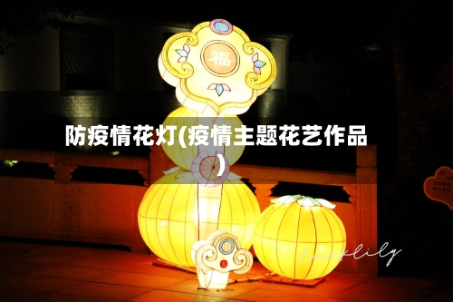 防疫情花灯(疫情主题花艺作品)-第2张图片