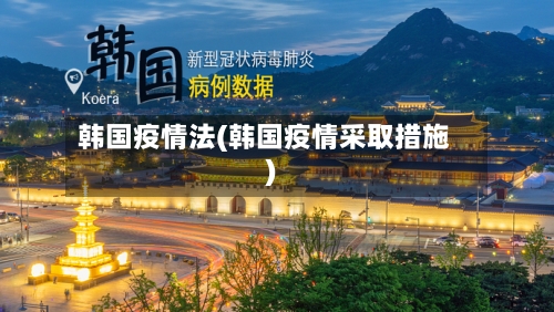 韩国疫情法(韩国疫情采取措施)