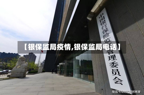 【银保监局疫情,银保监局电话】