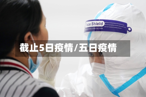 截止5日疫情/五日疫情-第2张图片