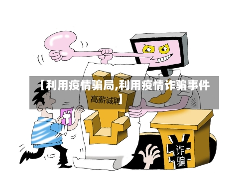【利用疫情骗局,利用疫情诈骗事件】