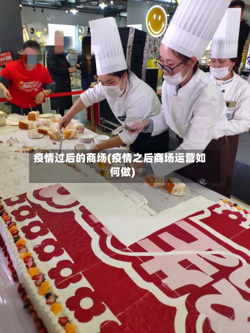 疫情过后的商场(疫情之后商场运营如何做)