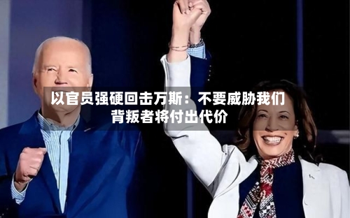 以官员强硬回击万斯:不要威胁我们 背叛者将付出代价-第3张图片