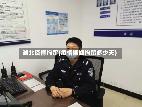 湖北疫情拘留(疫情期间拘留多少天)-第2张图片