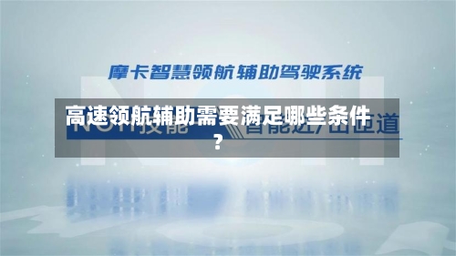 高速领航辅助需要满足哪些条件?-第3张图片