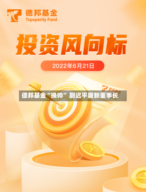 德邦基金“换帅” 尉迟平履新董事长-第3张图片