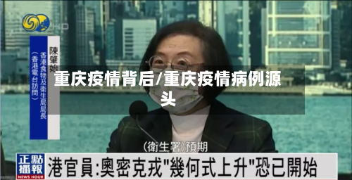 重庆疫情背后/重庆疫情病例源头-第3张图片