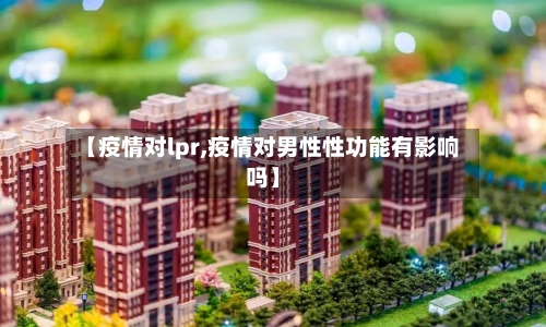 【疫情对lpr,疫情对男性性功能有影响吗】