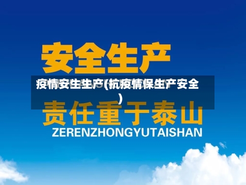 疫情安生生产(抗疫情保生产安全)