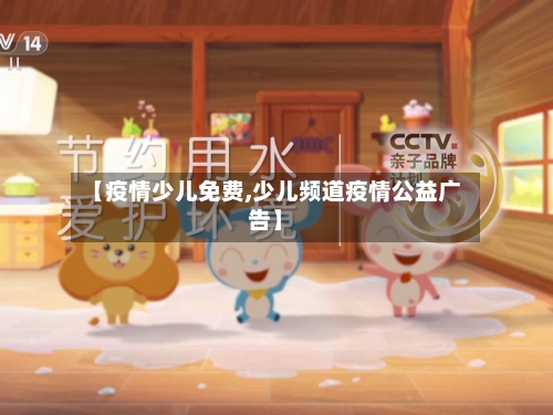 【疫情少儿免费,少儿频道疫情公益广告】-第2张图片
