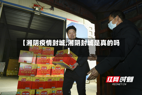 【湘阴疫情封城,湘阴封城是真的吗】-第2张图片