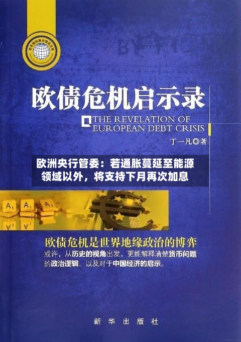 欧洲央行管委：若通胀蔓延至能源领域以外，将支持下月再次加息-第2张图片