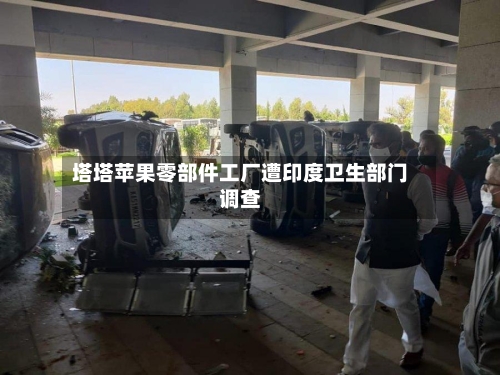 塔塔苹果零部件工厂遭印度卫生部门调查-第3张图片