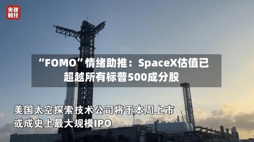 “FOMO”情绪助推：SpaceX估值已超越所有标普500成分股-第3张图片