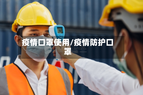 疫情口罩使用/疫情防护口罩