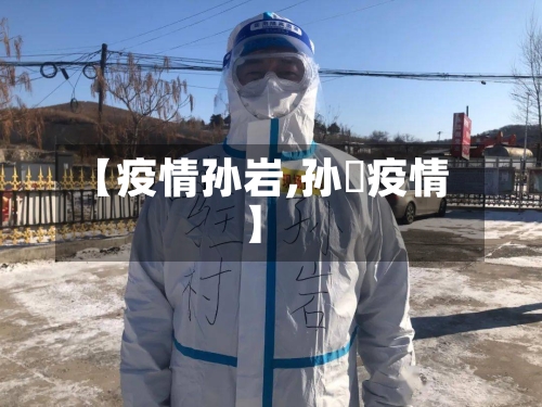 【疫情孙岩,孙喆疫情】-第2张图片