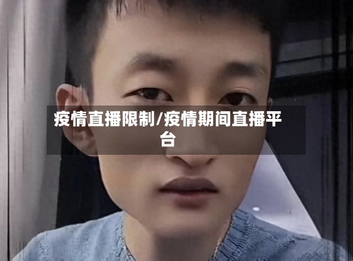 疫情直播限制/疫情期间直播平台