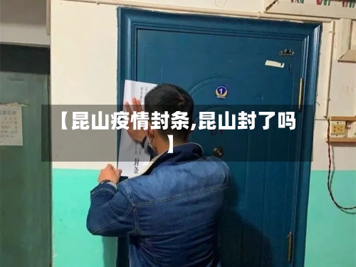 【昆山疫情封条,昆山封了吗】