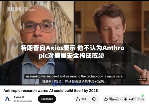 特朗普向Axios表示 他不认为Anthropic对美国安全构成威胁