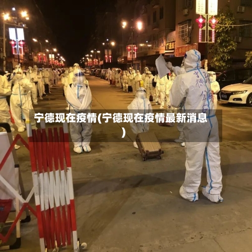 宁德现在疫情(宁德现在疫情最新消息)-第3张图片