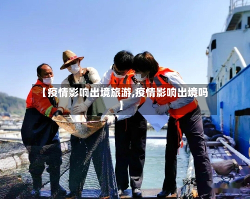 【疫情影响出境旅游,疫情影响出境吗】