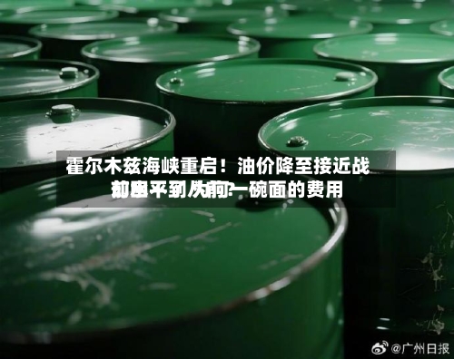 霍尔木兹海峡重启!油价降至接近战前水平了 为何一碗面的费用
却回不到从前?-第2张图片