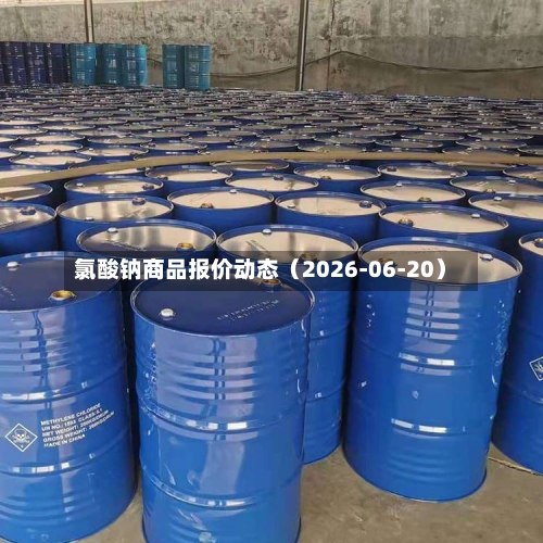 氯酸钠商品报价动态(2026-06-20)-第2张图片