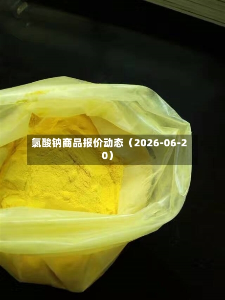 氯酸钠商品报价动态（2026-06-20）