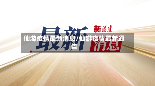 仙游疫情最新消息/仙游疫情最新通告