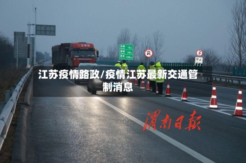 江苏疫情路政/疫情江苏最新交通管制消息