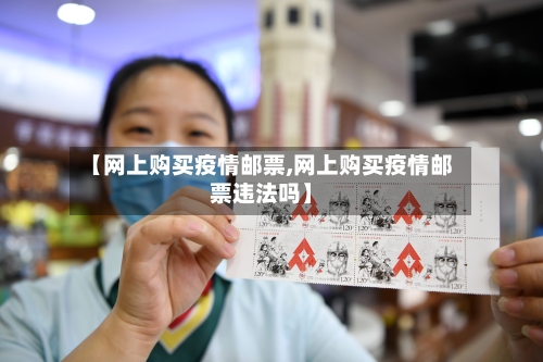 【网上购买疫情邮票,网上购买疫情邮票违法吗】