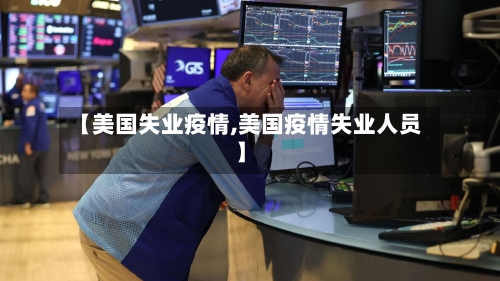 【美国失业疫情,美国疫情失业人员】
