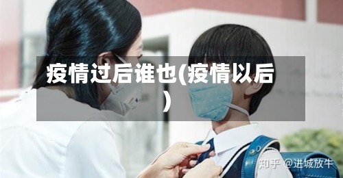 疫情过后谁也(疫情以后)-第3张图片