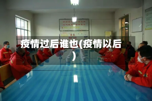 疫情过后谁也(疫情以后)-第2张图片