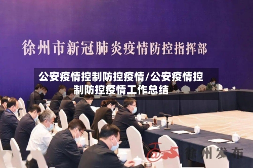 公安疫情控制防控疫情/公安疫情控制防控疫情工作总结