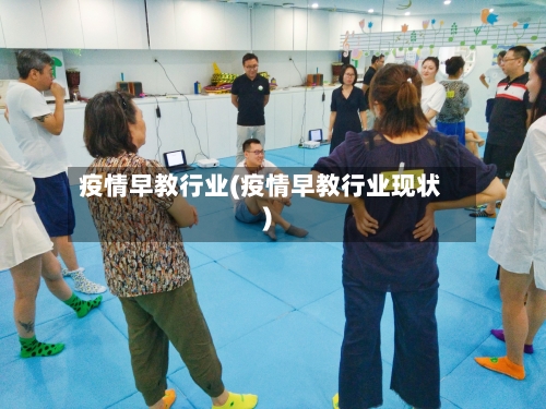 疫情早教行业(疫情早教行业现状)-第2张图片
