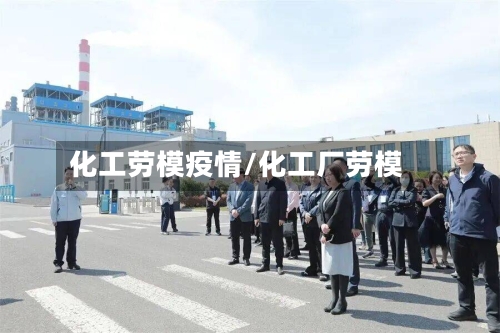 化工劳模疫情/化工厂劳模-第2张图片