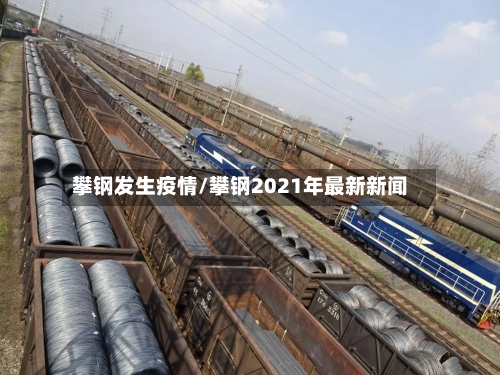 攀钢发生疫情/攀钢2021年最新新闻
