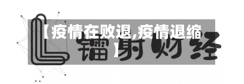 【疫情在败退,疫情退缩】
