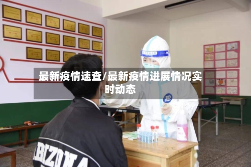 最新疫情速查/最新疫情进展情况实时动态