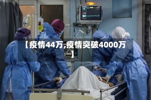 【疫情44万,疫情突破4000万】-第2张图片