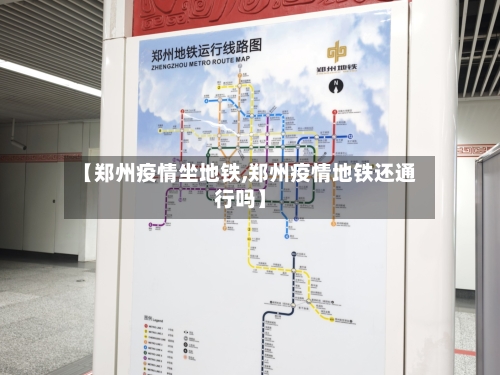 【郑州疫情坐地铁,郑州疫情地铁还通行吗】