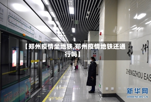 【郑州疫情坐地铁,郑州疫情地铁还通行吗】-第2张图片
