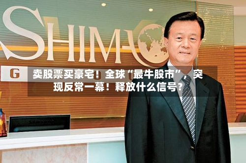 卖股票买豪宅！全球“最牛股市	”，突现反常一幕！释放什么信号？-第2张图片